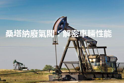 桑塔納廢氣閥：解密車輛性能的關鍵！
